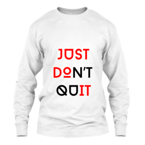 Long Sleeve T-Shirt - Just Don't Quit. Just Do it